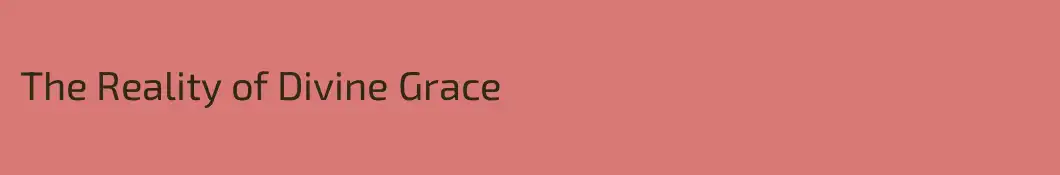 The Reality of Divine Grace